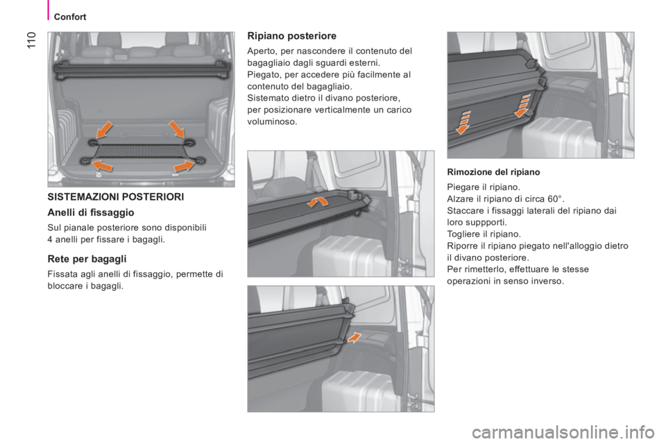 CITROEN NEMO 2013  Libretti Di Uso E manutenzione (in Italian)  11 0
 
 
  
 
 
Confort  
  
 
 
 
SISTEMAZIONI POSTERIORI 
   
Anelli di fissaggio 
 
Sul pianale posteriore sono disponibili 
4 anelli per fissare i bagagli.   
 
 
 
 
 
 
Rete per bagagli 
 
Fiss
