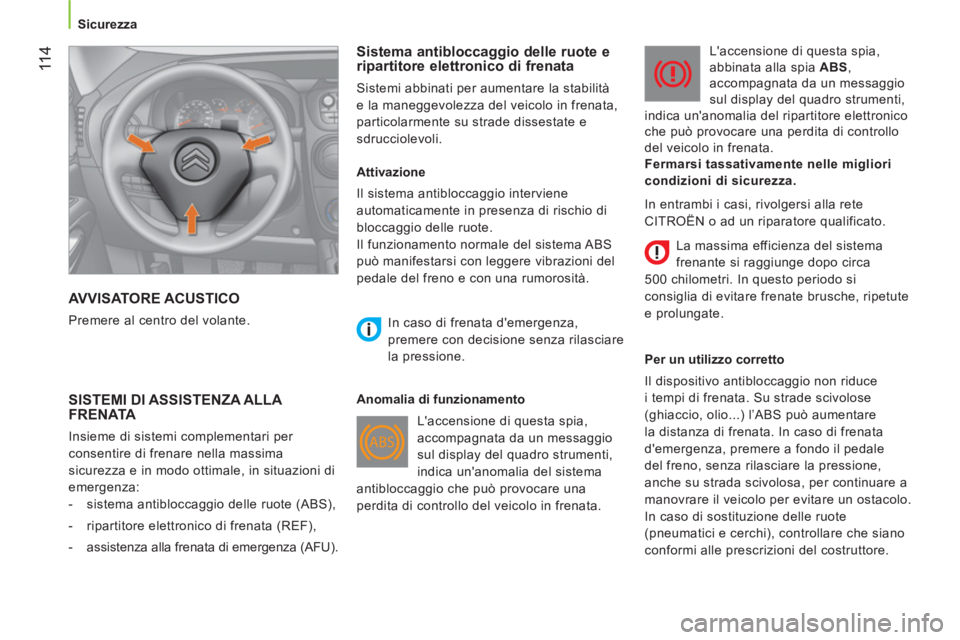 CITROEN NEMO 2013  Libretti Di Uso E manutenzione (in Italian)  11 4
Sicurezza
 
AVVISATORE ACUSTICO 
 
Premere al centro del volante.  
 
 
Sistema antibloccaggio delle ruote e 
ripartitore elettronico di frenata 
  Sistemi abbinati per aumentare la stabilità 
