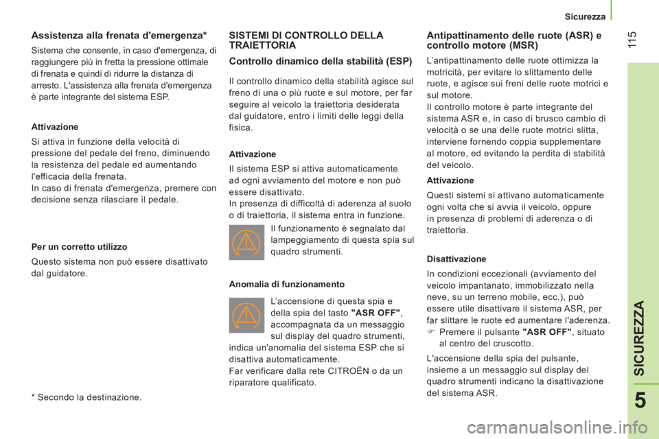 CITROEN NEMO 2013  Libretti Di Uso E manutenzione (in Italian)  11 5
5
SICUREZZA
 
 
 
Sicurezza  
 
 
Assistenza alla frenata demergenza  
 
 
 
 
 
 
*  
 
Sistema che consente, in caso demergenza, di 
raggiungere più in fretta la pressione ottimale 
di fren