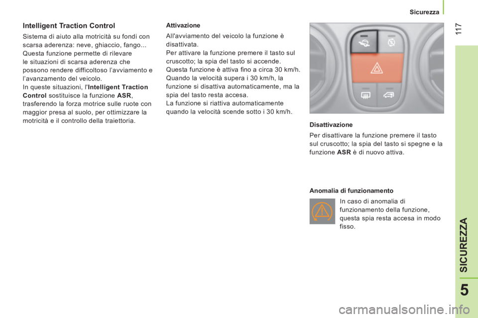 CITROEN NEMO 2013  Libretti Di Uso E manutenzione (in Italian)  11 7
5
SICUREZZA
 
 
 
Sicurezza  
 
 
 
 
 
 
 
Intelligent Traction Control 
 
Sistema di aiuto alla motricità su fondi con 
scarsa aderenza: neve, ghiaccio, fango... 
  Questa funzione permette d