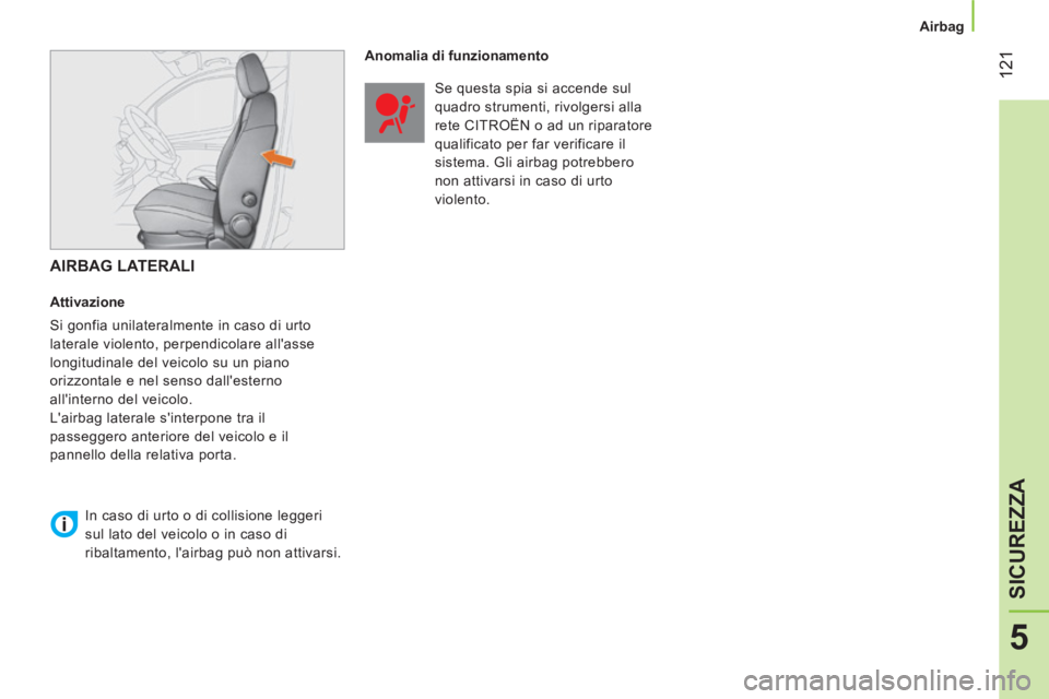 CITROEN NEMO 2013  Libretti Di Uso E manutenzione (in Italian)  121
5
SICUREZZA
 
 
 
Airbag  
 
 
 
AIRBAG LATERALI 
 
 
Attivazione 
  Si gonfia unilateralmente in caso di urto 
laterale violento, perpendicolare allasse 
longitudinale del veicolo su un piano 
