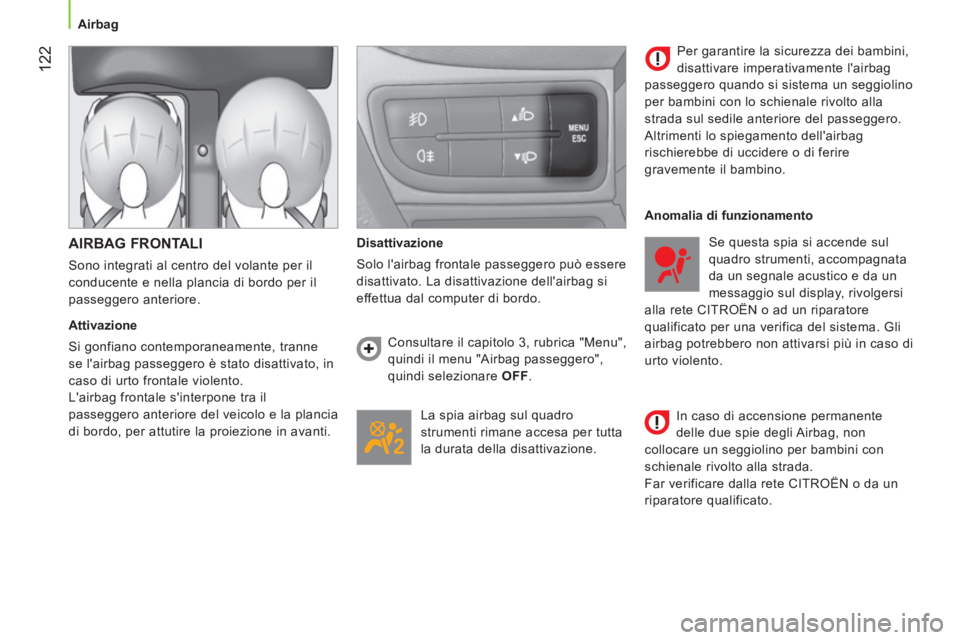 CITROEN NEMO 2013  Libretti Di Uso E manutenzione (in Italian)  122
 
 
 
Airbag  
 
 
 
AIRBAG FRONTALI 
 
Sono integrati al centro del volante per il 
conducente e nella plancia di bordo per il 
passeggero anteriore. 
   
Attivazione 
  Si gonfiano contemporane
