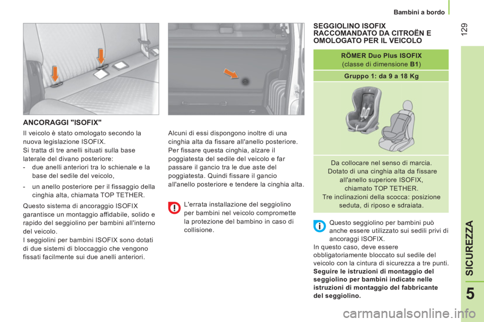 CITROEN NEMO 2013  Libretti Di Uso E manutenzione (in Italian)  129
5
SICUREZZA
 
 
 
Bambini a bordo  
 
 
ANCORAGGI "ISOFIX" 
 
Alcuni di essi dispongono inoltre di una 
cinghia alta da fissare allanello posteriore. 
  Per fissare questa cinghia, alzare il 
po