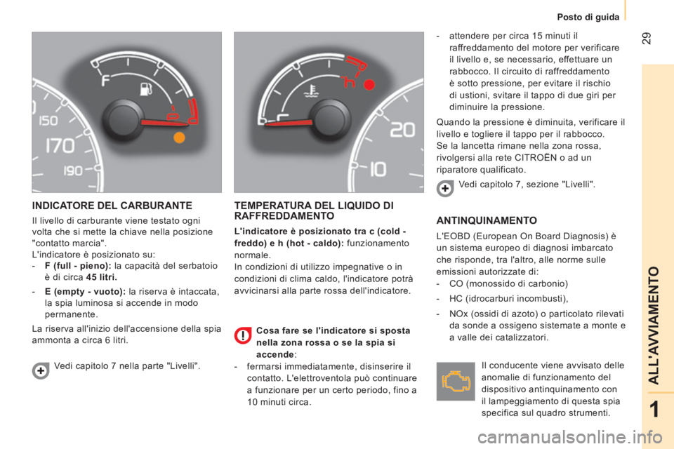 CITROEN NEMO 2013  Libretti Di Uso E manutenzione (in Italian)  29
1
ALLAVVIAMENTO
 
 
 
Posto di guida  
 
 
INDICATORE DEL CARBURANTE 
 
Il livello di carburante viene testato ogni 
volta che si mette la chiave nella posizione 
"contatto marcia". 
  Lindicato