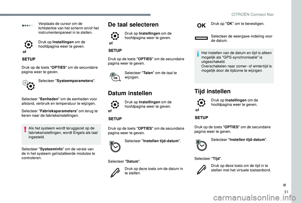 CITROEN C3 AIRCROSS 2019  Instructieboekjes (in Dutch) 31
Verplaats de cursor om de 
lichtsterkte van het scherm en/of het 
instrumentenpaneel in te stellen.
 of  Druk op Instellingen
 om de 
hoofdpagina weer te geven.
Druk op de toets " OPTIES" o