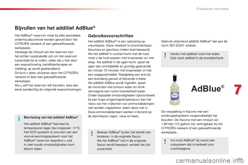 CITROEN C4 CACTUS 2018  Instructieboekjes (in Dutch) 179
C4-cactus_nl_Chap07_info-pratiques_ed01-2016
Bevriezing van het additief AdBlue®
Het additief AdBlue® bevriest bij 
temperaturen lager dan ongeveer -11°C.
Het SCR-systeem is voorzien van een 
v