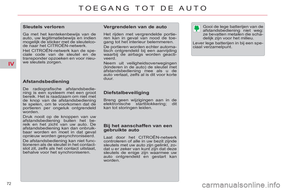 CITROEN C5 2014 Instructieboekjes (in Dutch) IV
72
TOEGANG TOT DE AUTO
Sleutels verloren
Ga met het kentekenbewijs van de
auto, uw legitimatiebewijs en indien
mogelijk de sticker met de sleutelco-
de naar het CITROEN C5 2014 Instructieboekjes (in Dutch) IV
72
TOEGANG TOT DE AUTO
Sleutels verloren
Ga met het kentekenbewijs van de
auto, uw legitimatiebewijs en indien
mogelijk de sticker met de sleutelco-
de naar het