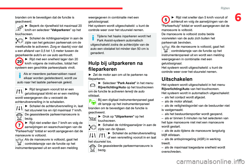 CITROEN C5 AIRCROSS 2022 Instructieboekjes (in Dutch) 161
Rijden
6branden om te bevestigen dat de functie is
geactiveerd.
► Beperk de rijsnelheid tot maximaal 20
km/h en selecteer “ Vakparkeren” op het
touchscreen.
► Schakel de richtingaanwijz CITROEN C5 AIRCROSS 2022 Instructieboekjes (in Dutch) 161
Rijden
6branden om te bevestigen dat de functie is
geactiveerd.
► Beperk de rijsnelheid tot maximaal 20
km/h en selecteer “ Vakparkeren” op het
touchscreen.
► Schakel de richtingaanwijz