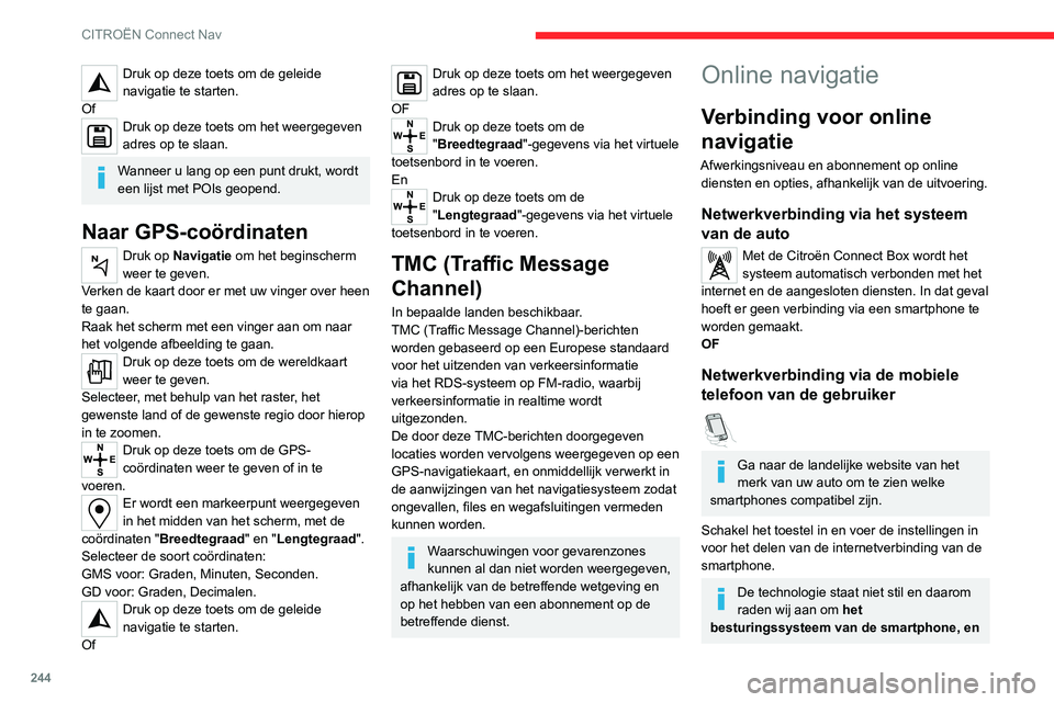 CITROEN C5 AIRCROSS 2022  Instructieboekjes (in Dutch) 244
CITROËN Connect Nav
Druk op deze toets om de geleide 
navigatie te starten.
Of
Druk op deze toets om het weergegeven 
adres op te slaan.
Wanneer u lang op een punt drukt, wordt 
een lijst met POI