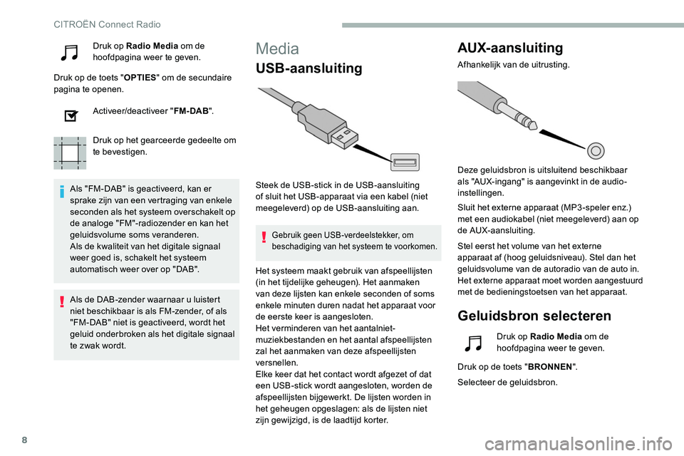 CITROEN C5 AIRCROSS 2020 Instructieboekjes (in Dutch) 8
Druk op Radio Media om de
hoofdpagina weer te geven.
Druk op de toets " OPTIES" om de secundaire
pagina te openen.
Activeer/deactiveer " FM- DAB".
Druk op het gearceerde gedeelte o CITROEN C5 AIRCROSS 2020 Instructieboekjes (in Dutch) 8
Druk op Radio Media om de
hoofdpagina weer te geven.
Druk op de toets " OPTIES" om de secundaire
pagina te openen.
Activeer/deactiveer " FM- DAB".
Druk op het gearceerde gedeelte o