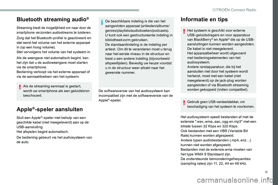 CITROEN C5 AIRCROSS 2020  Instructieboekjes (in Dutch) 9
Bluetooth streaming audio®
Streaming biedt de mogelijkheid om naar door de 
smartphone verzonden audiostreams te luisteren.
Zorg dat het Bluetooth-profiel is geactiveerd en 
stel eerst het volume v