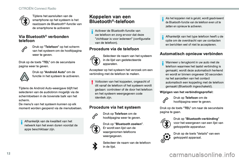 CITROEN C5 AIRCROSS 2020  Instructieboekjes (in Dutch) 12
Tijdens het aansluiten van de 
smartphone op het systeem is het 
raadzaam de Bluetooth
®-functie van 
de smartphone te activeren
Via Bluetooth® verbonden 
telefoon
Druk op " Telefoon" op 