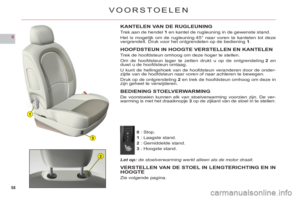 CITROEN C6 2012 Instructieboekjes (in Dutch) 58
II
1
3
2
VOORSTOELEN
KANTELEN VAN DE RUGLEUNING
Trek aan de hendel1en kantel de rugleuning in de gewenste stand.
Het is mogelijk om de rugleuning 45° naar voren te kantelen tot deze
vergrendelt. D CITROEN C6 2012 Instructieboekjes (in Dutch) 58
II
1
3
2
VOORSTOELEN
KANTELEN VAN DE RUGLEUNING
Trek aan de hendel1en kantel de rugleuning in de gewenste stand.
Het is mogelijk om de rugleuning 45° naar voren te kantelen tot deze
vergrendelt. D