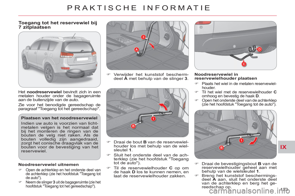 CITROEN C-CROSSER 2012 Instructieboekjes (in Dutch) IX
PRAKTISCHE INFORMATIE
133
Plaatsen van het noodreservewiel
Indien uw auto is voorzien van licht-
metalen velgen is het normaal dat
bij het monteren de ringen van de
bouten de velg niet ra CITROEN C-CROSSER 2012 Instructieboekjes (in Dutch) IX
PRAKTISCHE INFORMATIE
133
Plaatsen van het noodreservewiel
Indien uw auto is voorzien van licht-
metalen velgen is het normaal dat
bij het monteren de ringen van de
bouten de velg niet ra