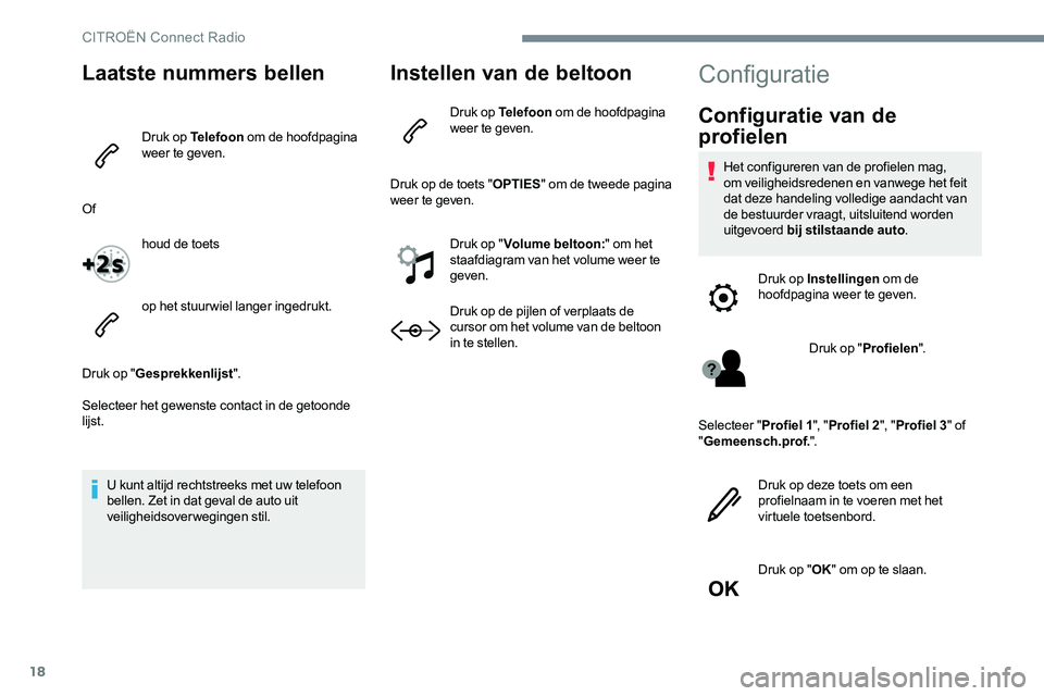 CITROEN C-ELYSÉE 2017 Instructieboekjes (in Dutch) 18
Laatste nummers bellen
Druk op Telefoon om de hoofdpagina
weer te geven.
Of houd de toets
op het stuurwiel langer ingedrukt.
Druk op " Gesprekkenlijst ".
Selecteer het gewenste contact in CITROEN C-ELYSÉE 2017 Instructieboekjes (in Dutch) 18
Laatste nummers bellen
Druk op Telefoon om de hoofdpagina
weer te geven.
Of houd de toets
op het stuurwiel langer ingedrukt.
Druk op " Gesprekkenlijst ".
Selecteer het gewenste contact in