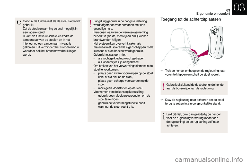 CITROEN DS3 2018 Instructieboekjes (in Dutch) 63
Gebruik de functie niet als de stoel niet wordt
gebruikt.
Zet de stoelver warming zo snel mogelijk in
een lagere stand.
U kunt de functie uitschakelen zodra de
temperatuur van de stoelen en in h CITROEN DS3 2018 Instructieboekjes (in Dutch) 63
Gebruik de functie niet als de stoel niet wordt
gebruikt.
Zet de stoelver warming zo snel mogelijk in
een lagere stand.
U kunt de functie uitschakelen zodra de
temperatuur van de stoelen en in h