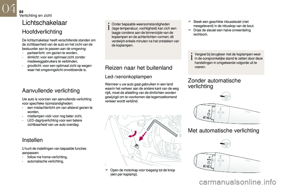 CITROEN DS3 2018  Instructieboekjes (in Dutch) 84
Lichtschakelaar
Hoofdverlichting
De lichtschakelaar heeft verschillende standen om 
de zichtbaarheid van de auto en het zicht van de 
bestuurder aan te passen aan de omgeving:
- 
p
 arkeerlicht: om
