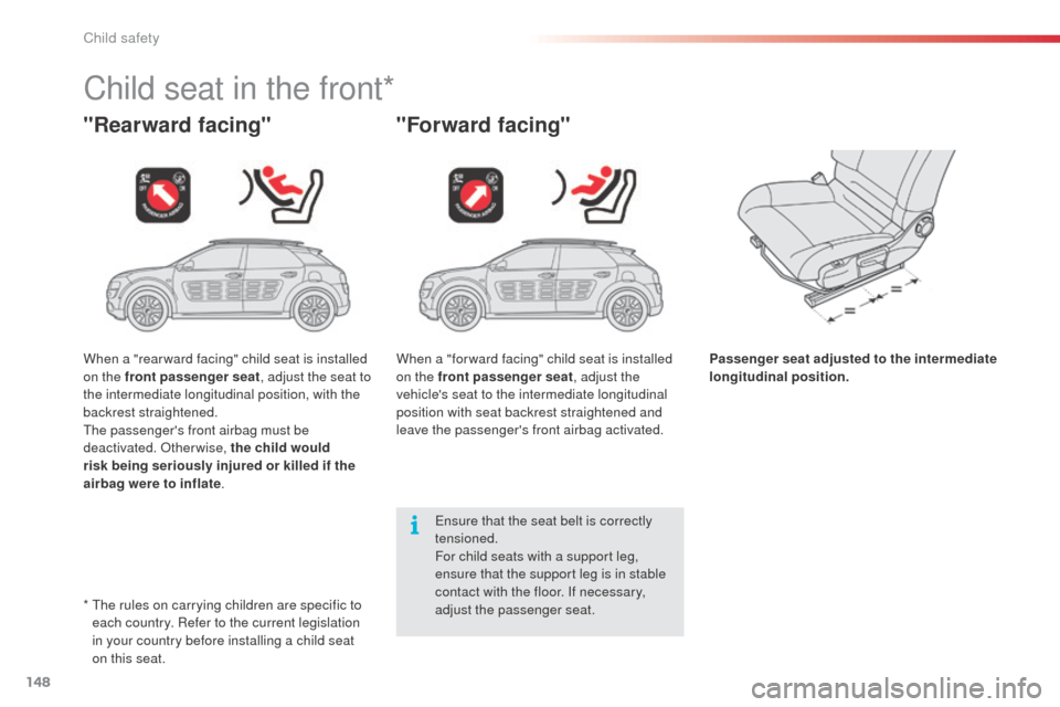 Citroen C4 CACTUS RHD 2014 1.G Owners Manual 148
Child seat in the front*
"Rearward facing""Forward facing"
Passenger seat adjusted to the intermediate 
longitudinal position.
Ensure that the seat belt is correctly 
tensioned.
For child seats wi