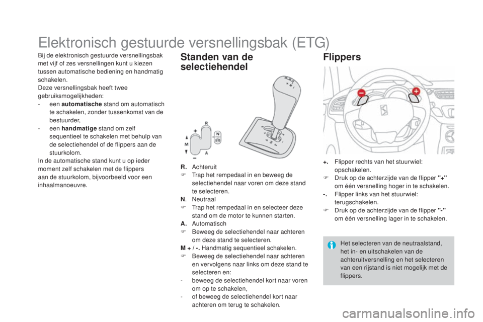 CITROEN DS3 2016  Instructieboekjes (in Dutch) DS3_nl_Chap04_conduite_ed01-2015
Elektronisch gestuurde versnellingsbak (ETG)
R. Achteruit
F T rap het rempedaal in en beweeg de 
selectiehendel naar voren om deze stand 
te selecteren.
N .
 

Neutraa