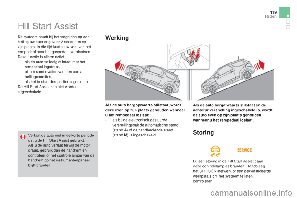 CITROEN DS3 2016  Instructieboekjes (in Dutch) 11 9
DS3_nl_Chap04_conduite_ed01-2015
Hill Start Assist
Dit systeem houdt bij het wegrijden op een 
helling uw auto ongeveer 2 seconden op 
zijn plaats. In die tijd kunt u uw voet van het 
rempedaal n
