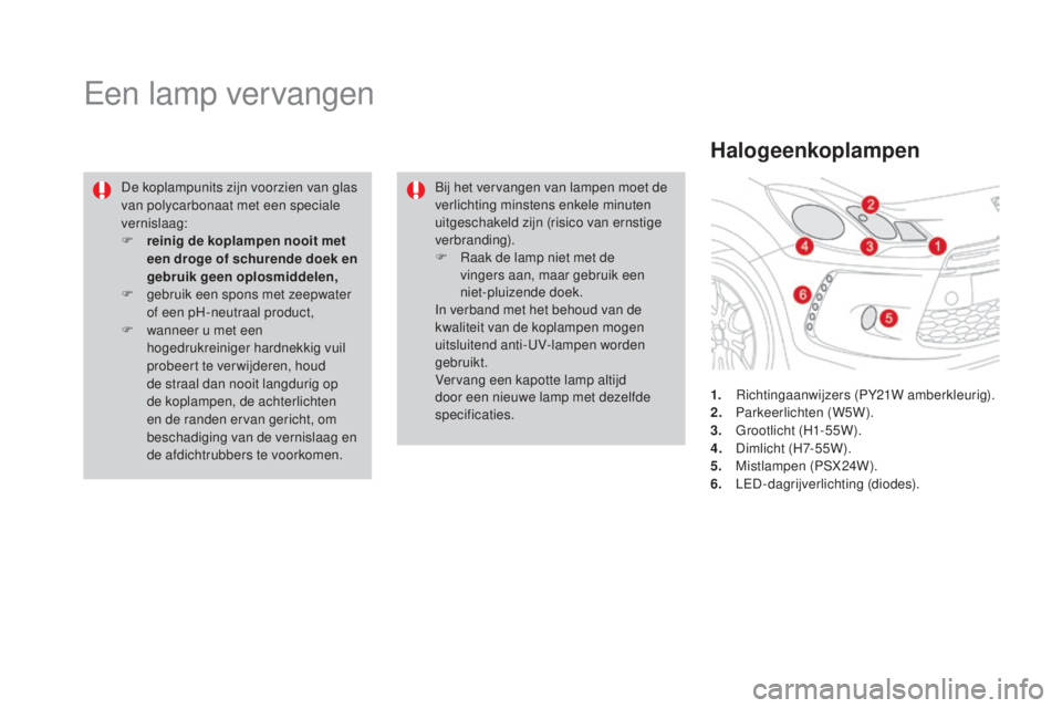 CITROEN DS3 2016  Instructieboekjes (in Dutch) DS3_nl_Chap08_info-pratiques_ed01-2015
Een lamp vervangen
De koplampunits zijn voorzien van glas 
van polycarbonaat met een speciale 
vernislaag:
F 
r
 einig de koplampen nooit met 
een droge of schur