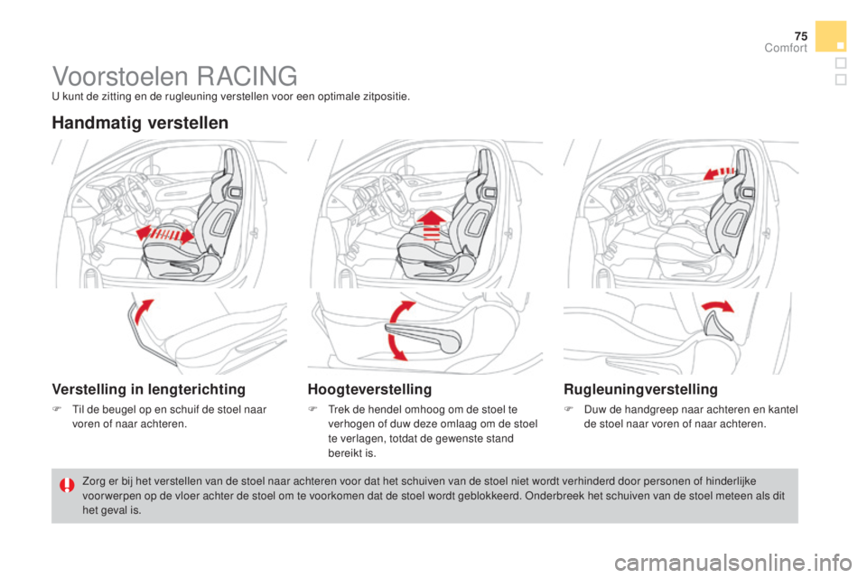 CITROEN DS3 2016  Instructieboekjes (in Dutch) 75
DS3_nl_Chap03_confort_ed01-2015
Voorstoelen R ACINGU kunt de zitting en de rugleuning verstellen voor een optimale zitpositie.
Handmatig verstellen
Verstelling in lengterichting
F Til de beugel op 