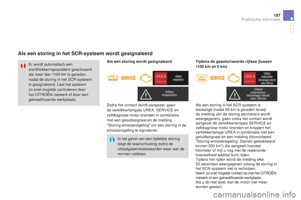 CITROEN DS3 2015  Instructieboekjes (in Dutch) 197
DS3_nl_Chap10_info-pratiques_ed01-2014
Als een storing in het SCR-systeem wordt gesignaleerd
In het geval van een tijdelijke storing 
stopt de waarschuwing zodra de 
uitlaatgasemissiewaarden weer 