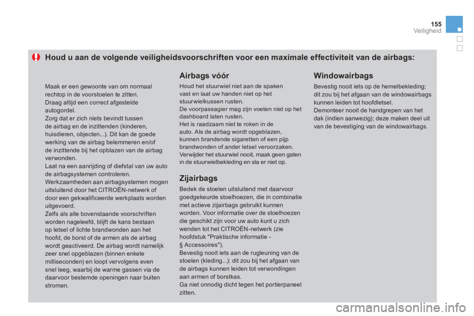 CITROEN DS3 2013  Instructieboekjes (in Dutch) 155
Veiligheid
Houd u aan de volgende veiligheidsvoorschriften voor een maximale effectiviteit van de airbags:
   
Airbags vóór 
 
Houd het stuur wiel niet aan de spakenvast en laat uw handen niet o