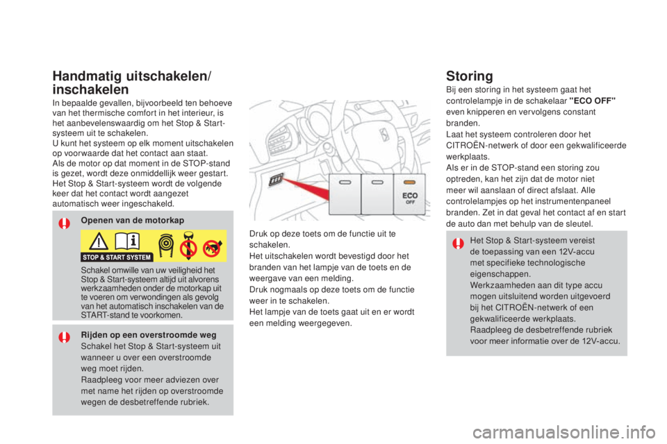 CITROEN DS3 CABRIO 2017  Instructieboekjes (in Dutch) DS3_nl_Chap04_conduite_ed02-2015
Het Stop & Start-systeem vereist 
de toepassing van een 12V-accu 
met specifieke technologische 
eigenschappen.
Werkzaamheden aan dit type accu 
mogen uitsluitend word