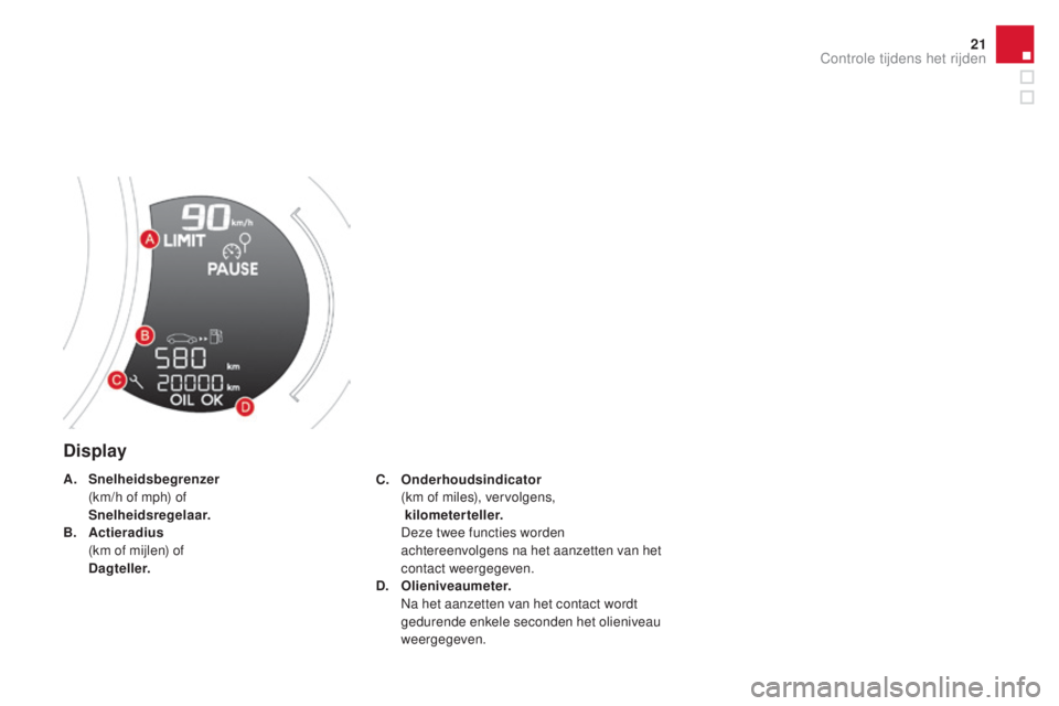 CITROEN DS3 CABRIO 2017  Instructieboekjes (in Dutch) 21
DS3_nl_Chap01_controle-de-marche_ed02-2015
Display
C. Onderhoudsindicator  (
km of miles), vervolgens,
 

 kilometerteller.  
 D

eze twee functies worden 
achtereenvolgens na het aanzetten van het