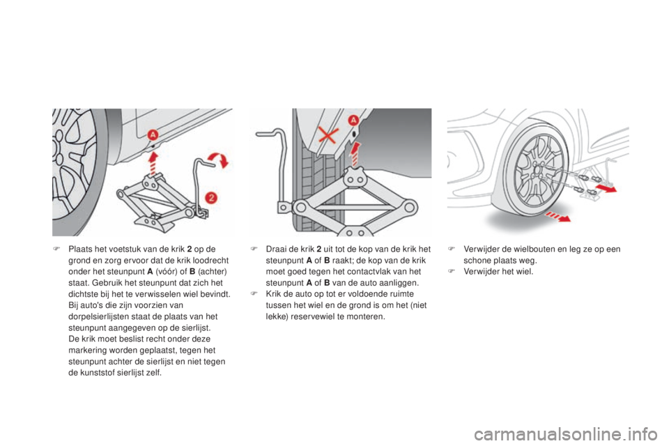 CITROEN DS3 CABRIO 2016  Instructieboekjes (in Dutch) DS3_nl_Chap08_info-pratiques_ed01-2015
F Plaats het voetstuk van de krik 2 op de grond en zorg ervoor dat de krik loodrecht 
onder het steunpunt A (vóór) of B (achter) 
staat. Gebruik het steunpunt 