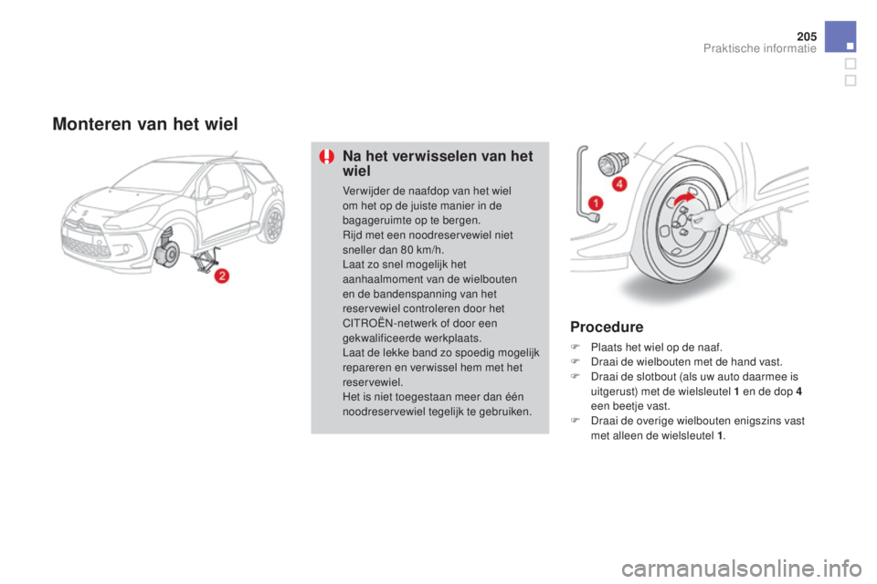 CITROEN DS3 CABRIO 2016  Instructieboekjes (in Dutch) 205
DS3_nl_Chap08_info-pratiques_ed01-2015
Monteren van het wiel
Na het verwisselen van het 
wiel
Ver wijder de naafdop van het wiel 
om het op de juiste manier in de 
bagageruimte op te bergen.
Rijd 