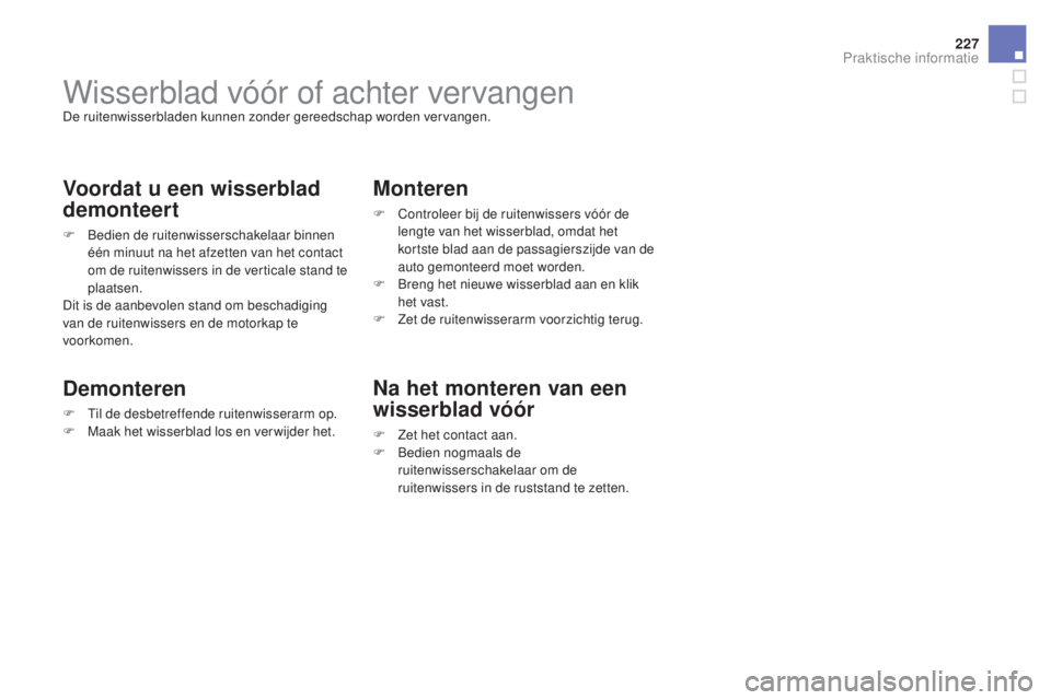 CITROEN DS3 CABRIO 2016  Instructieboekjes (in Dutch) 227
DS3_nl_Chap08_info-pratiques_ed01-2015
Wisserblad vóór of achter vervangenDe ruitenwisserbladen kunnen zonder gereedschap worden vervangen.
Voordat u een wisserblad 
demonteert
F Bedien de ruite