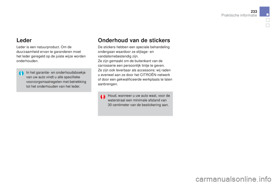 CITROEN DS3 CABRIO 2016  Instructieboekjes (in Dutch) 233
DS3_nl_Chap08_info-pratiques_ed01-2015
Leder
Leder is een natuurproduct. Om de 
duurzaamheid ervan te garanderen moet 
het leder geregeld op de juiste wijze worden 
onderhouden.In het garantie- en