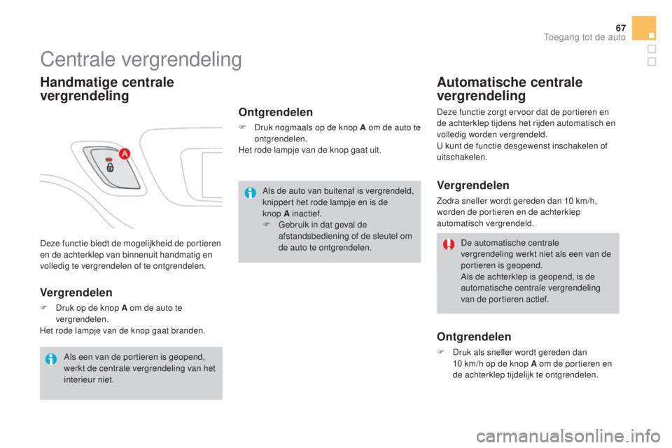 CITROEN DS3 CABRIO 2016 Instructieboekjes (in Dutch) 67
DS3_nl_Chap02_ouvertures_ed01-2015
Deze functie biedt de mogelijkheid de portieren
en de achterklep van binnenuit handmatig en
volledig te vergrendelen of te ontgrendelen.
Centrale vergrendeling
CITROEN DS3 CABRIO 2016 Instructieboekjes (in Dutch) 67
DS3_nl_Chap02_ouvertures_ed01-2015
Deze functie biedt de mogelijkheid de portieren
en de achterklep van binnenuit handmatig en
volledig te vergrendelen of te ontgrendelen.
Centrale vergrendeling