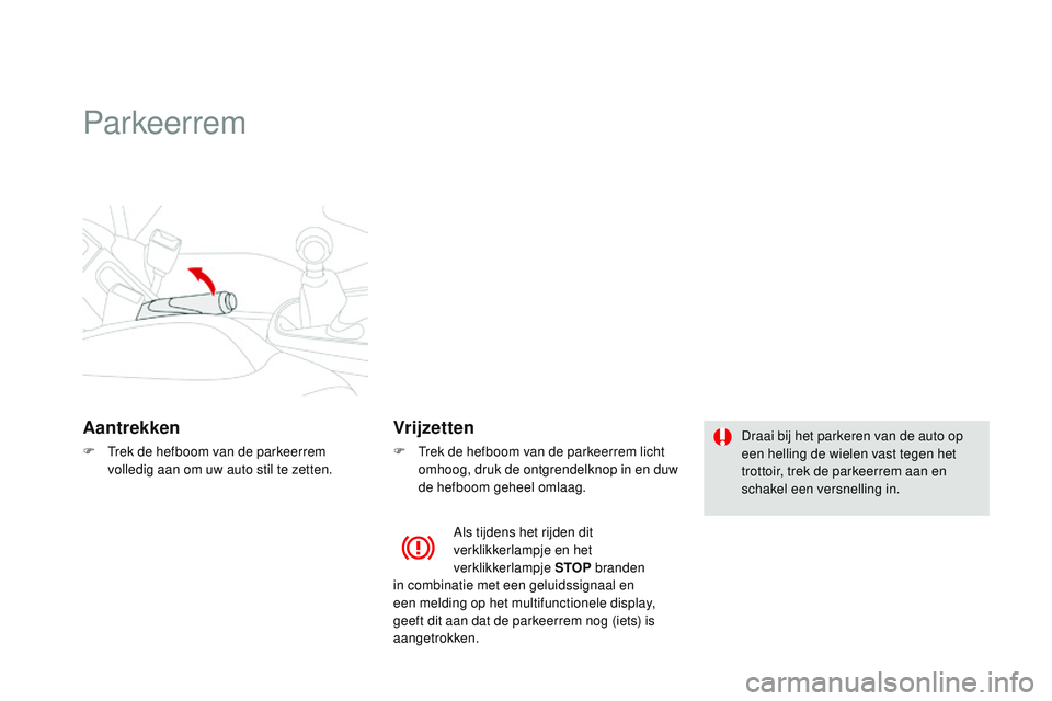 CITROEN DS3 CABRIO 2015  Instructieboekjes (in Dutch) DS3_nl_Chap06_conduite_ed01-2014
Parkeerrem
Aantrekken
F  trek de hefboom van de parkeerrem volledig aan om uw auto stil te zetten.
Vrijzetten
F  trek de hefboom van de parkeerrem licht omhoog, druk d