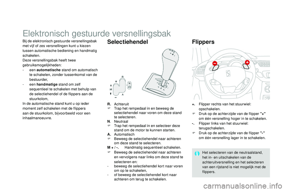 CITROEN DS3 CABRIO 2015  Instructieboekjes (in Dutch) DS3_nl_Chap06_conduite_ed01-2014
elektronisch gestuurde versnellingsbak
R. Achteruit
F  tr ap het rempedaal in en beweeg de 
selectiehendel naar voren om deze stand 
te selecteren.
N .
 ne

utraal
F
 