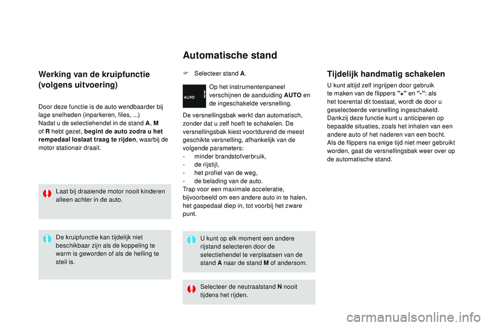 CITROEN DS3 CABRIO 2015  Instructieboekjes (in Dutch) DS3_nl_Chap06_conduite_ed01-2014
Werking van de kruipfunctie
(volgens uitvoering)
Door deze functie is de auto wendbaarder bij 
lage snelheden (inparkeren, files, ...)
na
dat u de selectiehendel in de