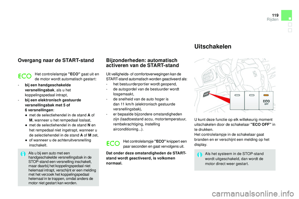 CITROEN DS3 CABRIO 2015  Instructieboekjes (in Dutch) 11 9
DS3_nl_Chap06_conduite_ed01-2014
Overgang naar de START-stand
Het controlelampje "ECO" gaat uit en 
de motor wordt automatisch gestart:
-
 
b

ij een handgeschakelde 
versnellingsbak , al
