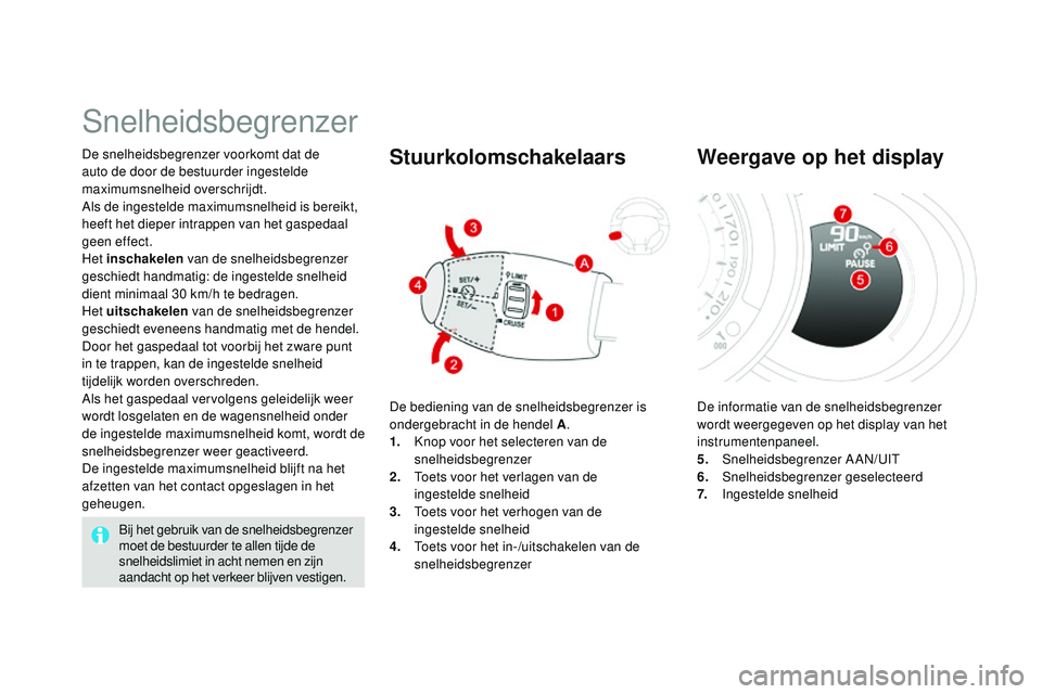 CITROEN DS3 CABRIO 2015  Instructieboekjes (in Dutch) DS3_nl_Chap06_conduite_ed01-2014
De snelheidsbegrenzer voorkomt dat de 
auto de door de bestuurder ingestelde 
maximumsnelheid overschrijdt.
Als de ingestelde maximumsnelheid is bereikt, 
heeft het di