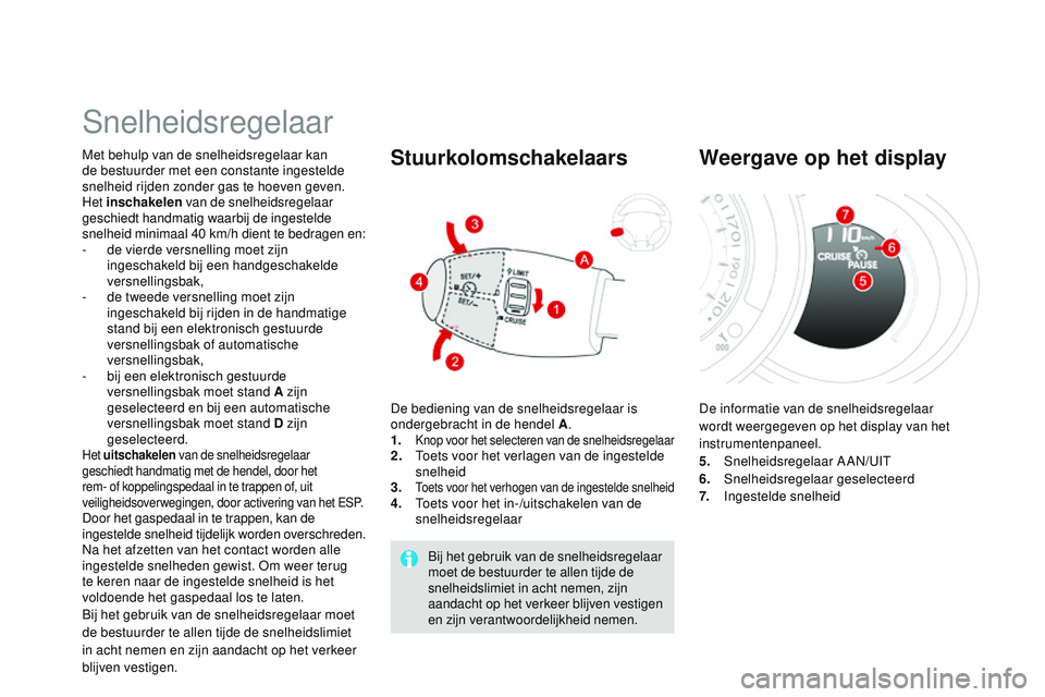 CITROEN DS3 CABRIO 2015  Instructieboekjes (in Dutch) DS3_nl_Chap06_conduite_ed01-2014
Snelheidsregelaar
Met behulp van de snelheidsregelaar kan 
de bestuurder met een constante ingestelde 
snelheid rijden zonder gas te hoeven geven.
Het inschakelen  van