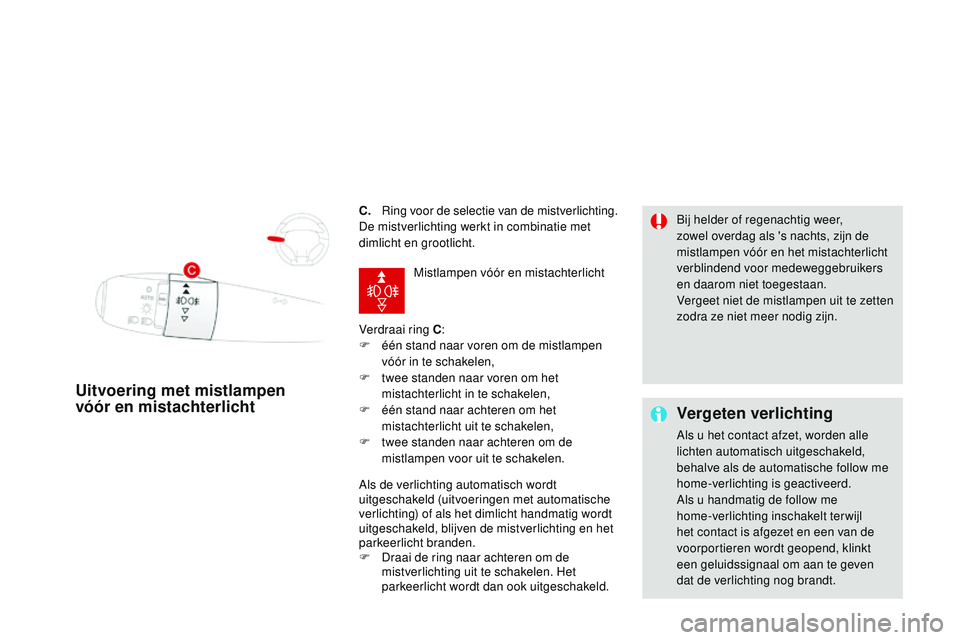 CITROEN DS3 CABRIO 2015 Instructieboekjes (in Dutch) DS3_nl_Chap07_visibilite_ed01-2014
C. ring voor de selectie van de mistverlichting.
De mistverlichting werkt in combinatie met
dimlicht en grootlicht.
Verdraai ring C :
F
é
én stand naar voren o CITROEN DS3 CABRIO 2015 Instructieboekjes (in Dutch) DS3_nl_Chap07_visibilite_ed01-2014
C. ring voor de selectie van de mistverlichting.
De mistverlichting werkt in combinatie met
dimlicht en grootlicht.
Verdraai ring C :
F
é
én stand naar voren o
