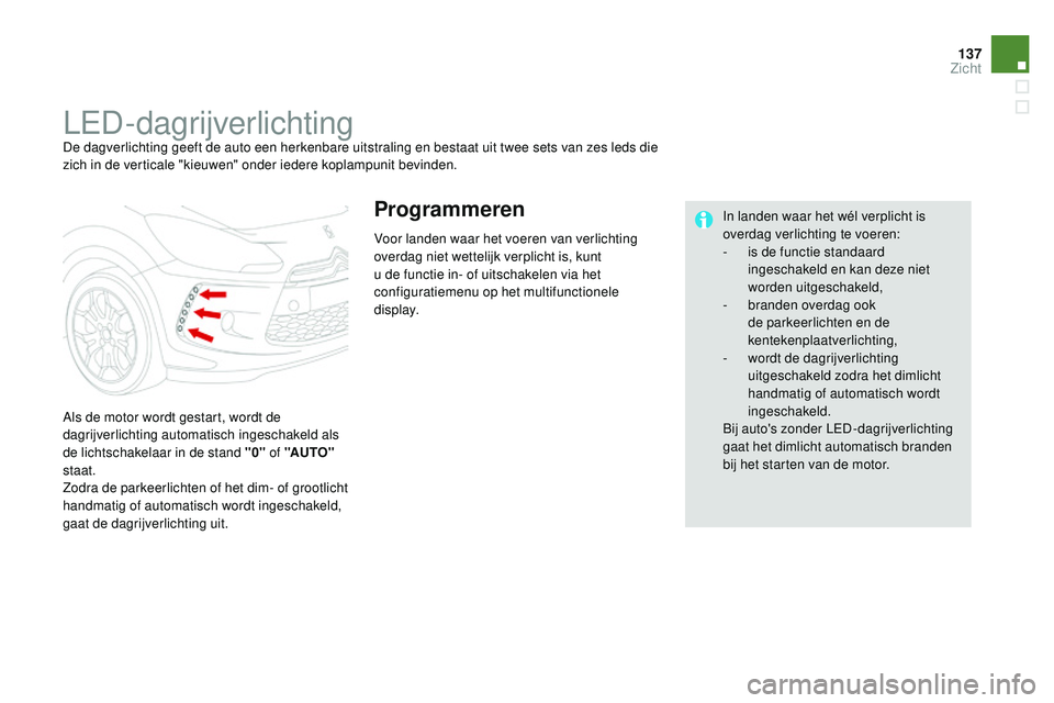 CITROEN DS3 CABRIO 2015 Instructieboekjes (in Dutch) 137
DS3_nl_Chap07_visibilite_ed01-2014
LeD-dagrijverlichtingDe dagverlichting geeft de auto een herkenbare uitstraling en bestaat uit twee sets van zes leds die
zich in de verticale "kieuwen" CITROEN DS3 CABRIO 2015 Instructieboekjes (in Dutch) 137
DS3_nl_Chap07_visibilite_ed01-2014
LeD-dagrijverlichtingDe dagverlichting geeft de auto een herkenbare uitstraling en bestaat uit twee sets van zes leds die
zich in de verticale "kieuwen"