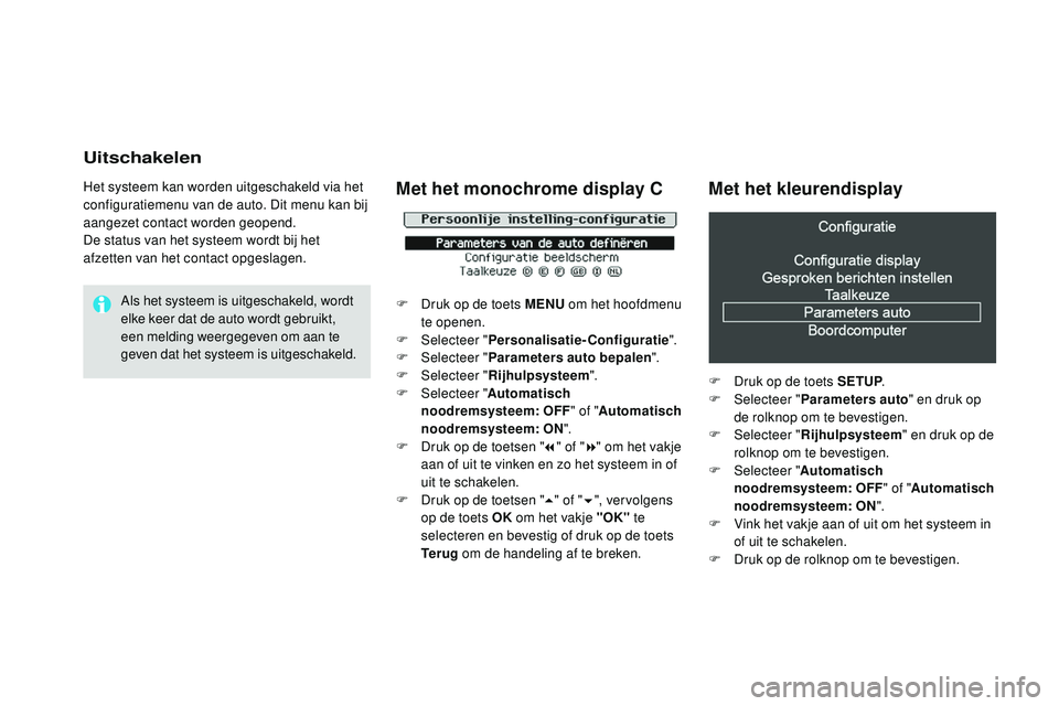 CITROEN DS3 CABRIO 2015  Instructieboekjes (in Dutch) Uitschakelen
Het systeem kan worden uitgeschakeld via het 
configuratiemenu van de auto. Dit menu kan bij 
aangezet contact worden geopend.
De status van het systeem wordt bij het 
afzetten van het co