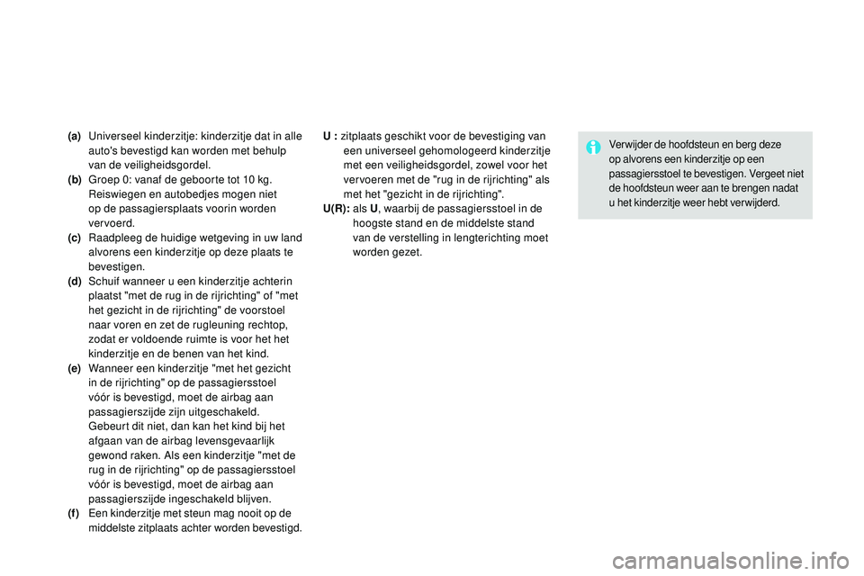CITROEN DS3 CABRIO 2015  Instructieboekjes (in Dutch) DS3_nl_Chap09_securite-enfants_ed01-2014
(a) universeel kinderzitje: kinderzitje dat in alle auto's bevestigd kan worden met behulp 
van de veiligheidsgordel.
(b)
 G

roep 0: vanaf de geboorte tot