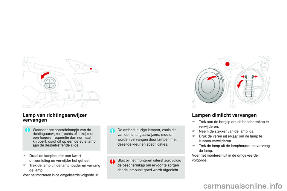 CITROEN DS3 CABRIO 2015  Instructieboekjes (in Dutch) DS3_nl_Chap10_info-pratiques_ed01-2014
Lamp van richtingaanwijzer 
vervangen
Wanneer het controlelampje van de 
richtingaanwijzer (rechts of links) met 
een hogere frequentie dan normaal 
knippert, du