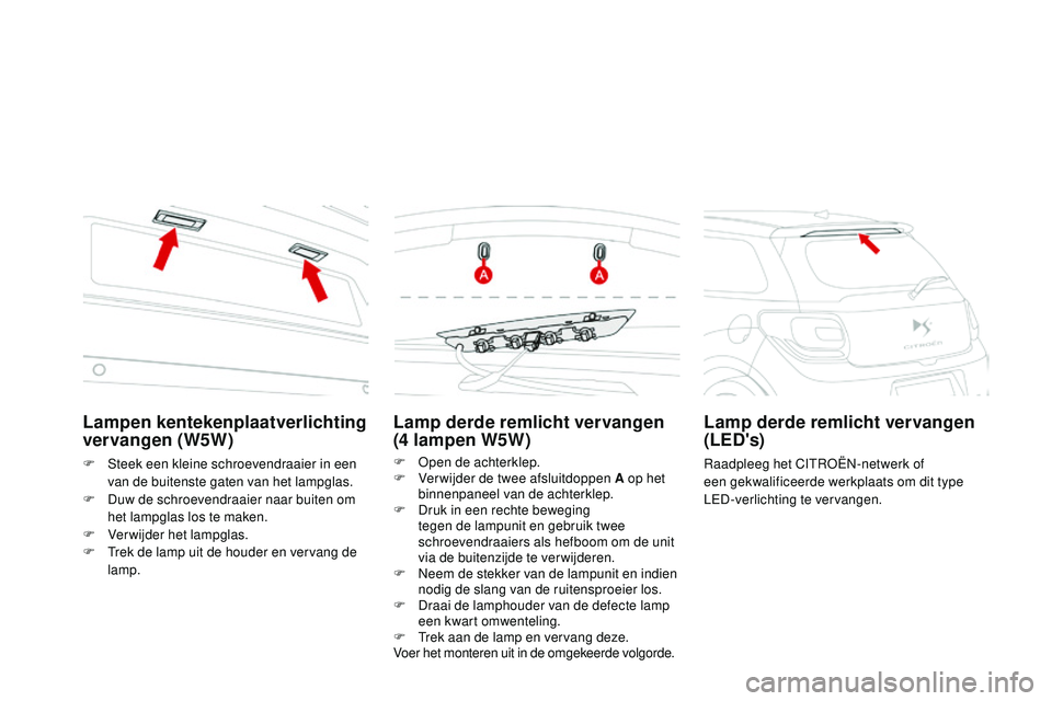 CITROEN DS3 CABRIO 2015 Instructieboekjes (in Dutch) DS3_nl_Chap10_info-pratiques_ed01-2014
Lamp derde remlicht vervangen
(4 lampen W5W)
F open de achterklep.
F
V erwijder de twee afsluitdoppen A op het
binnenpaneel van de achterklep.
F
D
ruk in CITROEN DS3 CABRIO 2015 Instructieboekjes (in Dutch) DS3_nl_Chap10_info-pratiques_ed01-2014
Lamp derde remlicht vervangen
(4 lampen W5W)
F open de achterklep.
F
V erwijder de twee afsluitdoppen A op het
binnenpaneel van de achterklep.
F
D
ruk in