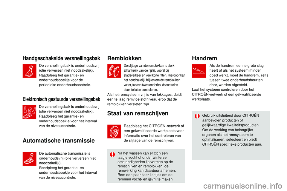 CITROEN DS3 CABRIO 2015 Instructieboekjes (in Dutch) DS3_nl_Chap11_verifications_ed01-2014
Handgeschakelde versnellingsbak
Automatische transmissieRemblokken
De slijtage van de remblokken is sterk
afhankelijk van de rijstijl, vooral bij
stadsverkeer e CITROEN DS3 CABRIO 2015 Instructieboekjes (in Dutch) DS3_nl_Chap11_verifications_ed01-2014
Handgeschakelde versnellingsbak
Automatische transmissieRemblokken
De slijtage van de remblokken is sterk
afhankelijk van de rijstijl, vooral bij
stadsverkeer e