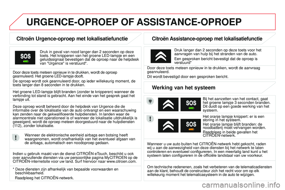 CITROEN DS3 CABRIO 2015  Instructieboekjes (in Dutch) DS3_nl_Chap13a_btA_ed01-2014
URGENCE-OPROEP OF  A SSISTANCE - OPROEP
Citroën Urgence-oproep met lokalisatiefunctie
Druk in geval van nood langer dan 2 seconden op deze 
toets. Het knipperen van het g