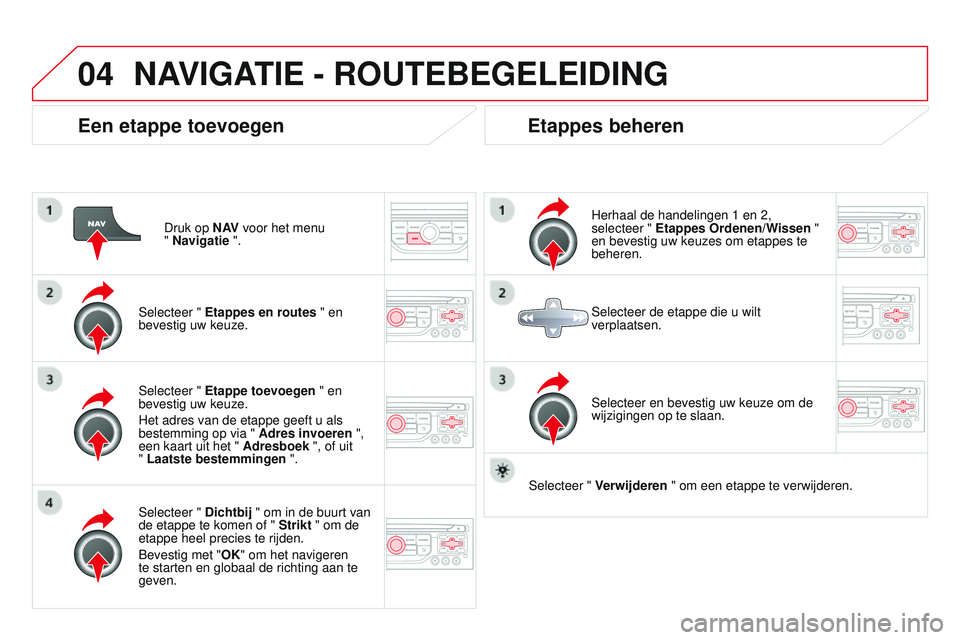 CITROEN DS3 CABRIO 2015  Instructieboekjes (in Dutch) 04
DS3_nl_Chap13b_rt6-2-8_ed01-2014
Een etappe toevoegen
Druk op N AV voor het menu  
" Navigatie ".
Selecteer " Etappes en routes " en 
bevestig uw keuze.
Selecteer " Dichtbij 